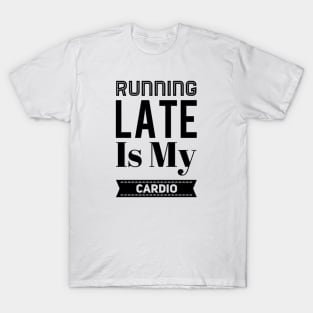 Running Late Is My Cardio T-Shirt